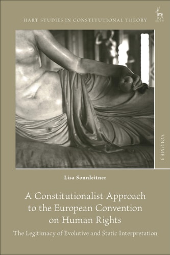 A Constitutionalist Approach to the European Convention on Human Rights The Legitimacy of Evolutive and Static Interpretation