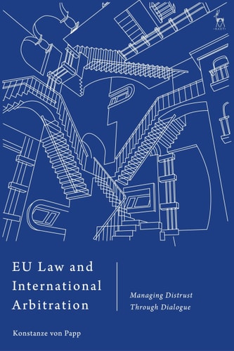 EU Law and International Arbitration Managing Distrust Through Dialogue