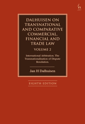 Dalhuisen on Transnational and Comparative Commercial, Financial and Trade Law Volume 2 International Arbitration. The Transnationalisation of Dispute Resolution