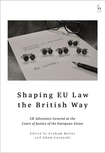 Shaping EU Law the British Way UK Advocates General at the Court of Justice of the European Union