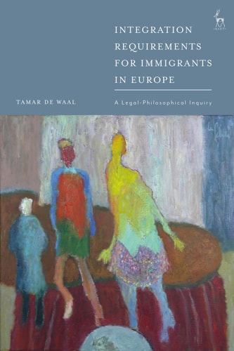 Integration Requirements for Immigrants in Europe A Legal-Philosophical Inquiry
