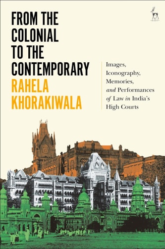 From the Colonial to the Contemporary Images, Iconography, Memories, and Performances of Law in India's High Courts