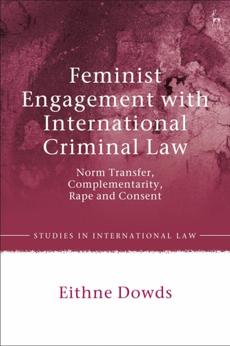 Feminist Engagement with International Criminal Law Norm Transfer, Complementarity, Rape and Consent