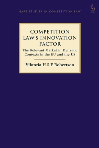 Competition Law’s Innovation Factor The Relevant Market in Dynamic Contexts in the EU and the US
