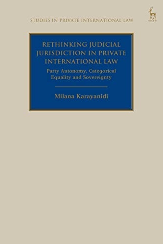 Rethinking Judicial Jurisdiction in Private International Law Party Autonomy, Categorical Equality and Sovereignty