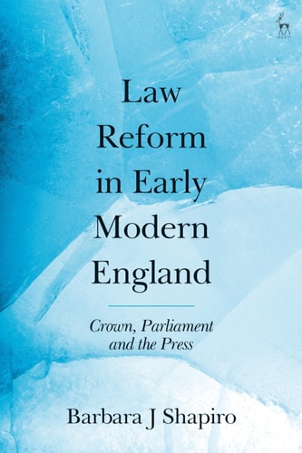Law Reform in Early Modern England Crown, Parliament and the Press