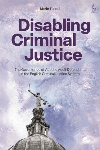 Disabling Criminal Justice The Governance of Autistic Adult Defendants in the English Criminal Justice System