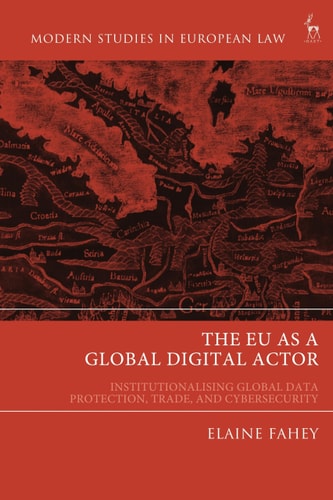 The EU as a Global Digital Actor Institutionalising Global Data Protection, Trade, and Cybersecurity