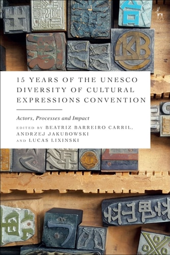 15 Years of the UNESCO Diversity of Cultural Expressions Convention Actors, Processes and Impact
