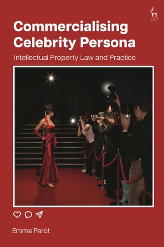 Commercialising Celebrity Persona Intellectual Property Law and Practice