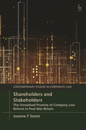Shareholders and Stakeholders The Unrealised Promise of Company Law Reform in Post-War Britain