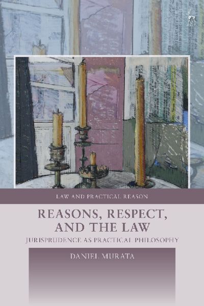 Reasons, Respect, and the Law: Jurisprudence as Practical Philosophy