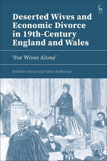 Deserted Wives and Economic Divorce in 19th-Century England and Wales: For Wives Alone