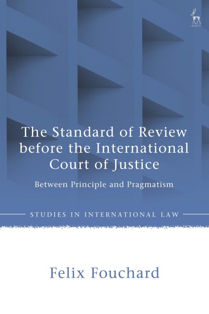 Standard of Review Before the International Court of Justice: Between Principle and Pragmatism