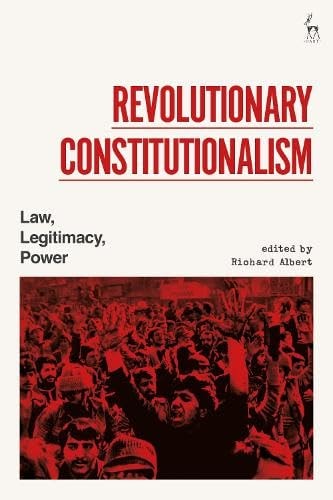 Revolutionary Constitutionalism Law, Legitimacy, Power