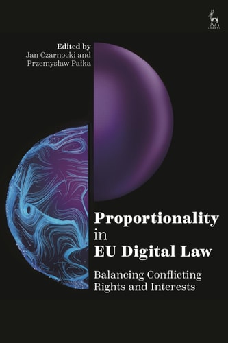 Proportionality in EU Digital Law Balancing Conflicting Rights and Interests