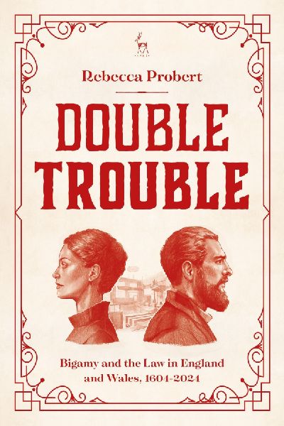 Double Trouble: Bigamy and the Law in England and Wales, 1604-2024