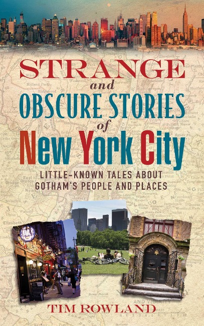 Strange and Obscure Stories of New York City: Little-Known Tales about Gothams People and Places