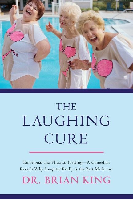 The Laughing Cure: Emotional and Physical Healing?a Comedian Reveals Why Laughter Really Is the Best Medicine