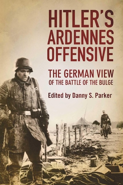 Hitlers Ardennes Offensive: The German View of the Battle of the Bulge