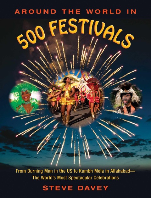 Around the World in 500 Festivals: From Burning Man in the Us to Kumbh Mela in Allahabad--The Worlds Most Spectacular Celebrations