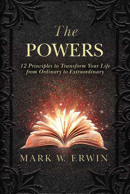 The Powers: 12 Principles to Transform Your Life from Ordinary to Extraordinary