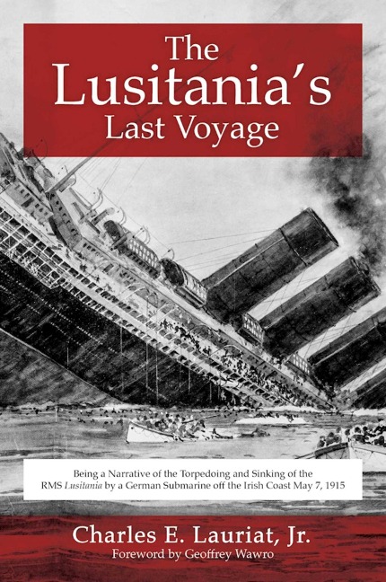 The Lusitanias Last Voyage: Being a Narrative of the Torpedoing and Sinking of the RMS Lusitania by a German Submarine Off the Irish Coast May 7, 1915
