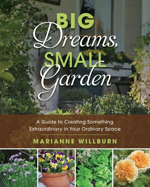 Big Dreams, Small Garden: A Guide to Creating Something Extraordinary in Your Ordinary Space