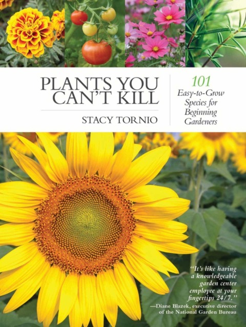 Plants You Cant Kill: 101 Easy-To-Grow Species for Beginning Gardeners