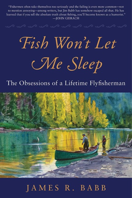 Fish Wont Let Me Sleep: The Obsessions of a Lifetime Flyfisherman