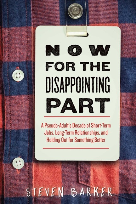 Now for the Disappointing Part: A Pseudo-Adults Decade of Short-Term Jobs, Long-Term Relationships, and Holding Out for Something Better