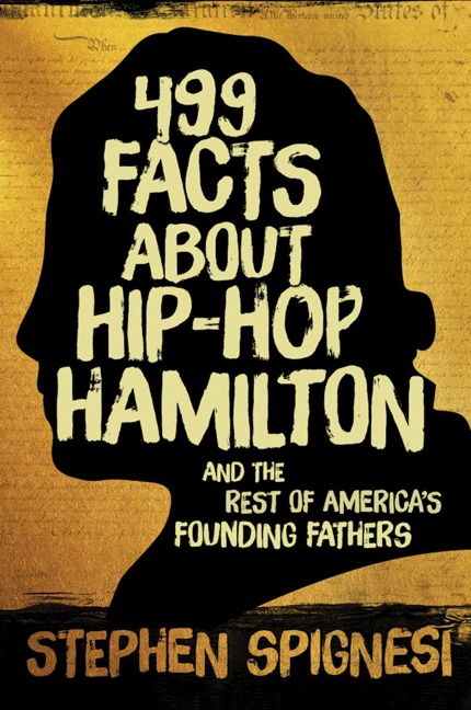 499 Facts about Hip-Hop Hamilton and the Rest of Americas Founding Fathers: 499 Facts about Hop-Hop Hamilton and Americas First Leaders