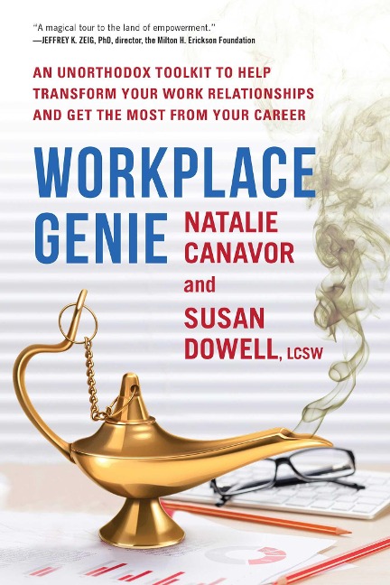 Workplace Genie: An Unorthodox Toolkit to Help Transform Your Work Relationships and Get the Most from Your Career