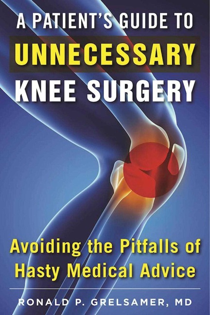 A Patients Guide to Unnecessary Knee Surgery: How to Avoid the Pitfalls of Hasty Medical Advice
