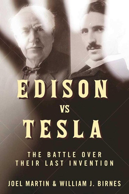 Edison vs. Tesla: The Battle Over Their Last Invention