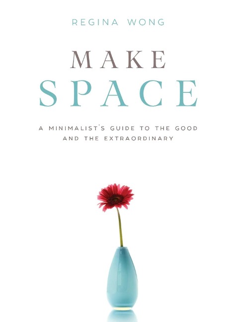 Make Space: A Minimalists Guide to the Good and the Extraordinary
