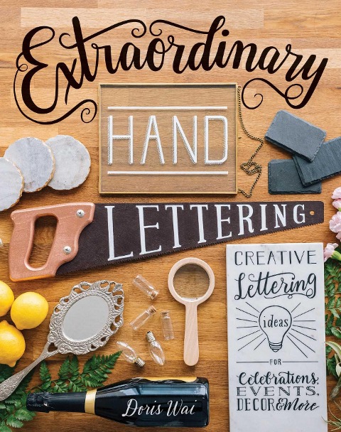 Extraordinary Hand Lettering: Creative Lettering Ideas for Celebrations, Events, Decor & More