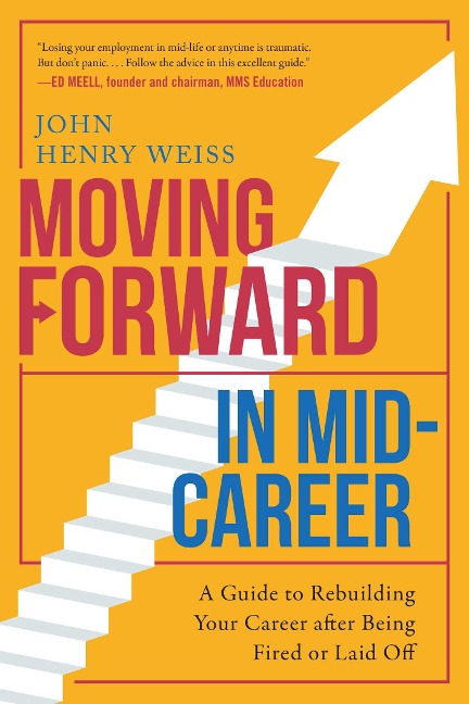 Moving Forward in Mid-Career: A Guide to Rebuilding Your Career After Being Fired or Laid Off