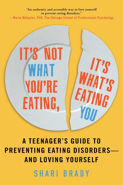 Its Not What Youre Eating, Its Whats Eating You: A Teenagers Guide to Preventing Eating Disorders--And Loving Yourself