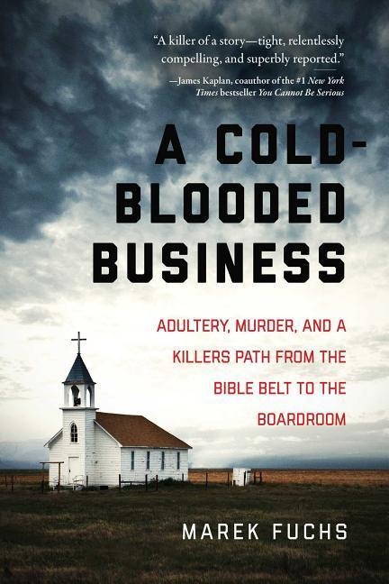 A Cold-Blooded Business: Adultery, Murder, and a Killers Path from the Bible Belt to the Boardroom