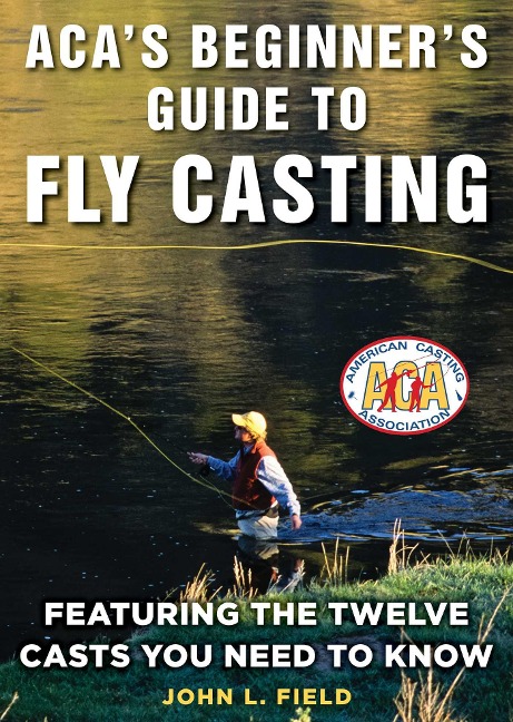 Acas Beginners Guide to Fly Casting: Featuring the Twelve Casts You Need to Know