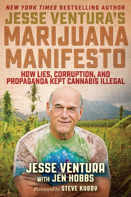 Jesse Venturas Marijuana Manifesto: How Lies, Corruption, and Propaganda Kept Cannabis Illegal