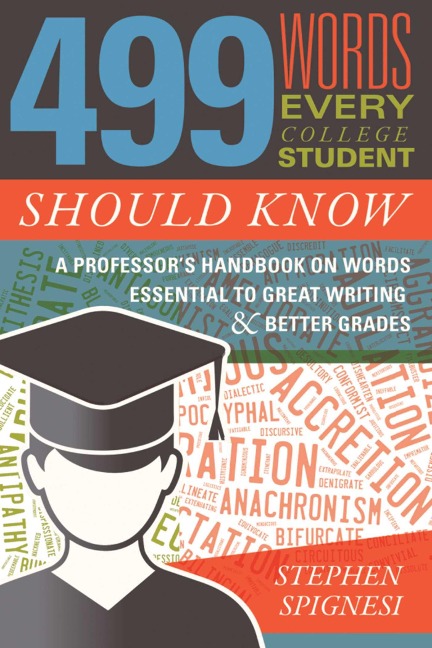 499 Words Every College Student Should Know: A Professors Handbook on Words Essential to Great Writing and Better Grades