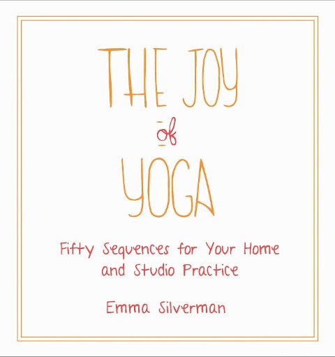 The Joy of Yoga: Fifty Sequences for Your Home and Studio Practice