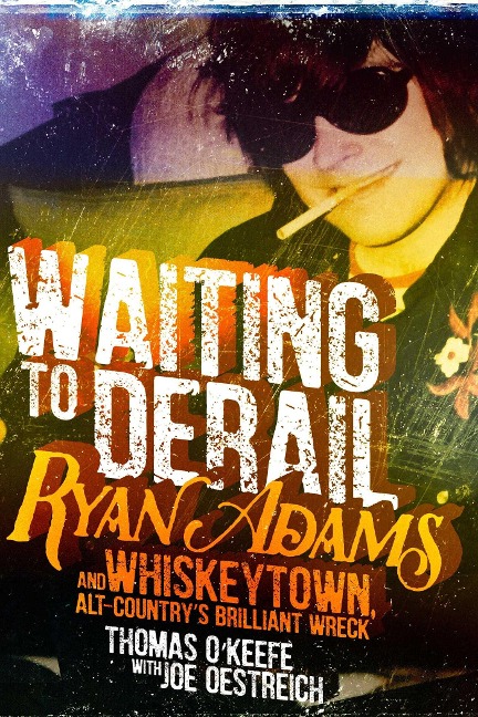Waiting to Derail: Ryan Adams and Whiskeytown, Alt-Countrys Brilliant Wreck