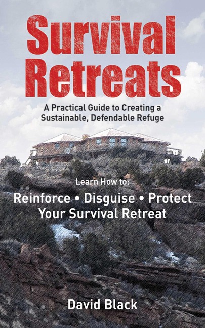 Survival Retreats: A Preppers Guide to Creating a Sustainable, Defendable Refuge