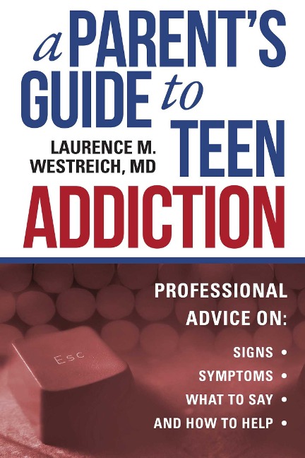 A Parents Guide to Teen Addiction: Professional Advice on Signs, Symptoms, What to Say, and How to Help