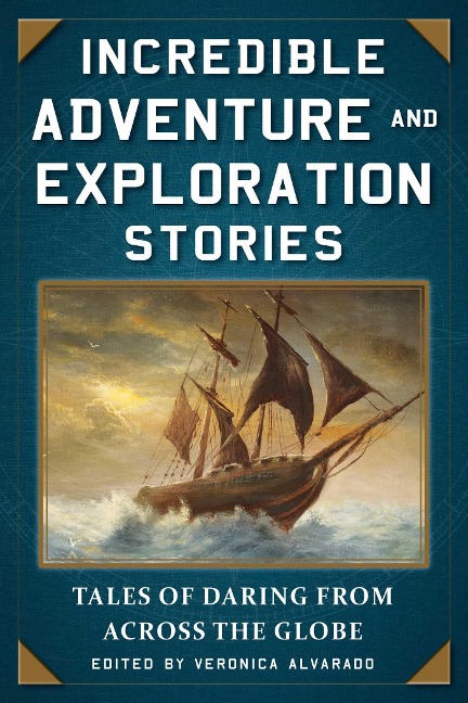 Incredible Adventure and Exploration Stories: Tales of Daring from Across the Globe