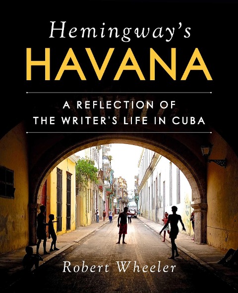 Hemingways Havana: A Reflection of the Writers Life in Cuba