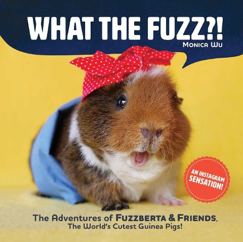 What the Fuzz?!: The Adventures of Fuzzberta and Friends, the Worlds Cutest Guinea Pigs